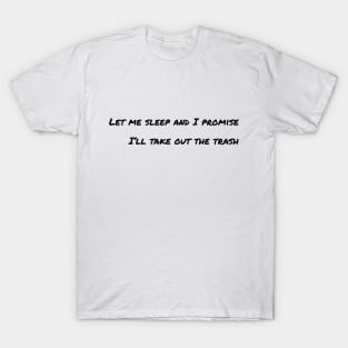 Let me sleep and I promise I’ll take out the trash T-Shirt